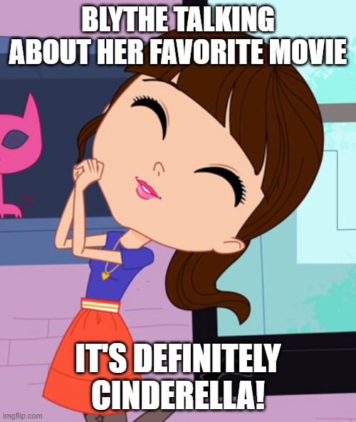 Blythe Baxter | BLYTHE TALKING ABOUT HER FAVORITE MOVIE; IT'S DEFINITELY CINDERELLA! | image tagged in blythe baxter | made w/ Imgflip meme maker