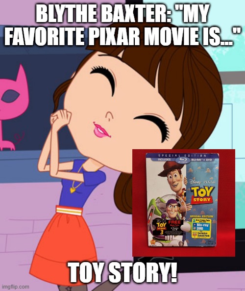 Blythe Baxter | BLYTHE BAXTER: "MY FAVORITE PIXAR MOVIE IS..."; TOY STORY! | image tagged in blythe baxter | made w/ Imgflip meme maker