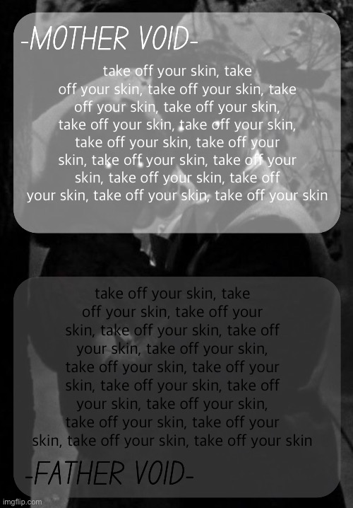 take off your skin | take off your skin, take off your skin, take off your skin, take off your skin, take off your skin, take off your skin, take off your skin, take off your skin, take off your skin, take off your skin, take off your skin, take off your skin, take off your skin, take off your skin, take off your skin; take off your skin, take off your skin, take off your skin, take off your skin, take off your skin, take off your skin, take off your skin, take off your skin, take off your skin, take off your skin, take off your skin, take off your skin, take off your skin, take off your skin, take off your skin | image tagged in take off your skin | made w/ Imgflip meme maker
