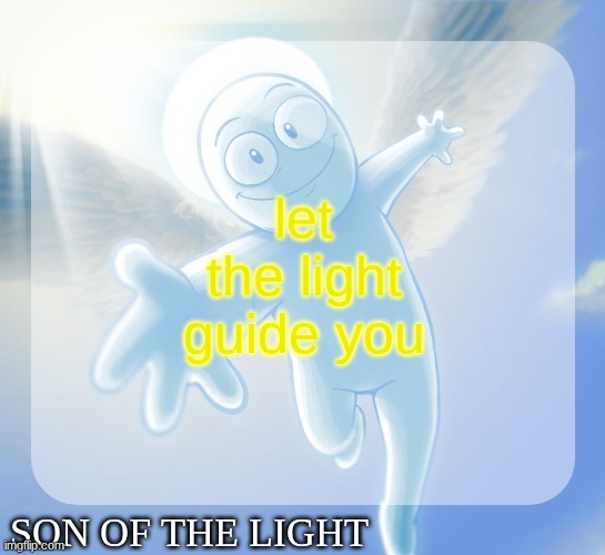 the void is misguiding you. let me show you the way. | let the light guide you | image tagged in son of the light temp | made w/ Imgflip meme maker