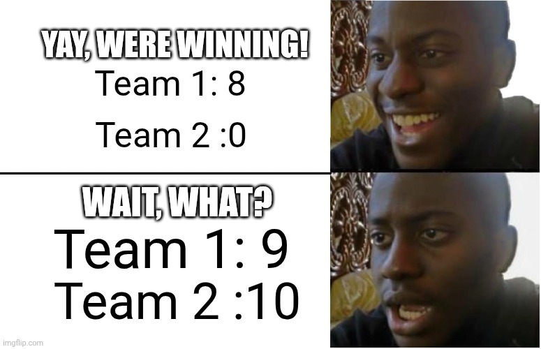 Sportzball! *I made this just because* | YAY, WERE WINNING! Team 2 :0; Team 1: 8; WAIT, WHAT? Team 1: 9; Team 2 :10 | image tagged in disappointed black guy,lazy | made w/ Imgflip meme maker