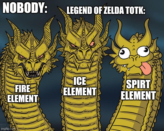 Zelda totk "elements" | LEGEND OF ZELDA TOTK:; NOBODY:; ICE ELEMENT; SPIRT ELEMENT; FIRE ELEMENT | image tagged in three-headed dragon | made w/ Imgflip meme maker
