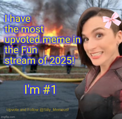 Memeus is Imgflips top user of 2025 | I have the most upvoted meme in the Fun stream of 2025! I'm #1 | image tagged in disaster girl memeus edition template | made w/ Imgflip meme maker