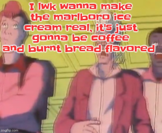 Lmao | I lwk wanna make the marlboro ice cream real, it's just gonna be coffee and burnt bread flavored | image tagged in yo chat are we cooked fr | made w/ Imgflip meme maker