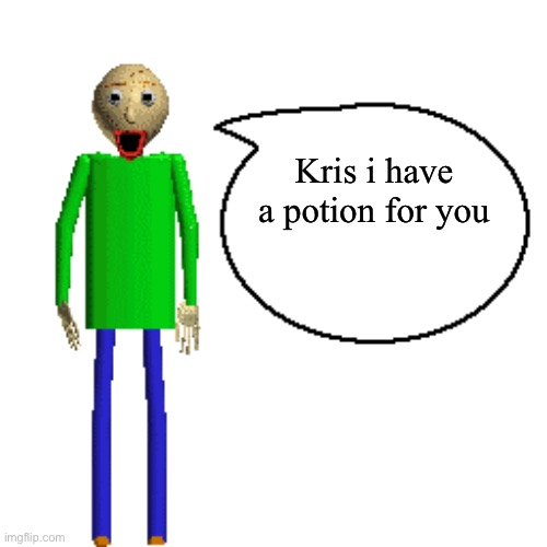 For street rat | Kris i have a potion for you | image tagged in baldi speaks poster | made w/ Imgflip meme maker