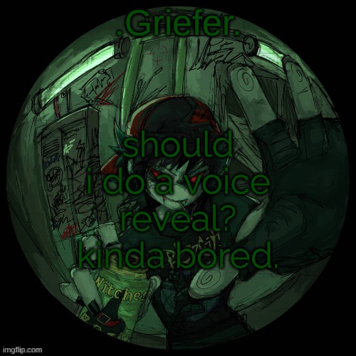 . | should i do a voice reveal? kinda bored. | image tagged in griefer's announcement template | made w/ Imgflip meme maker