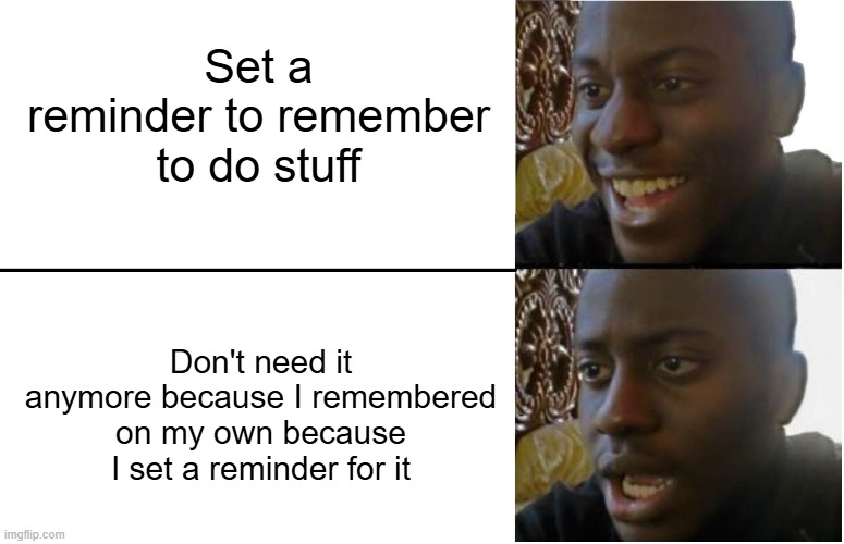 As long as it works | Set a reminder to remember to do stuff; Don't need it anymore because I remembered on my own because I set a reminder for it | image tagged in disappointed black guy,memes,funny,reminder,sad but true,relatable memes | made w/ Imgflip meme maker