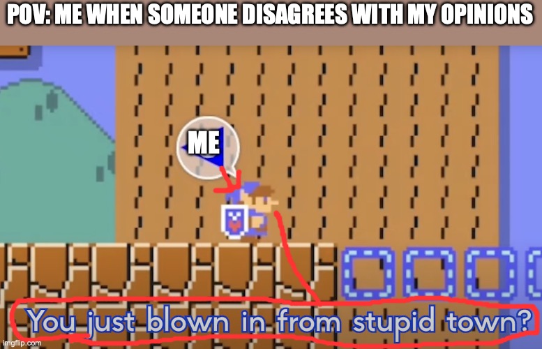 my thoughts | POV: ME WHEN SOMEONE DISAGREES WITH MY OPINIONS; ME | image tagged in questioning | made w/ Imgflip meme maker