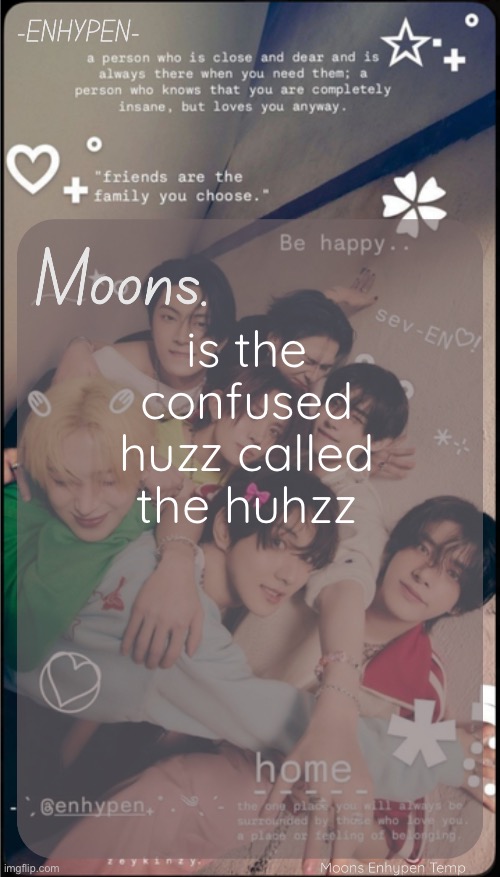 moons enhypen template | is the confused huzz called the huhzz | image tagged in moons enhypen template | made w/ Imgflip meme maker