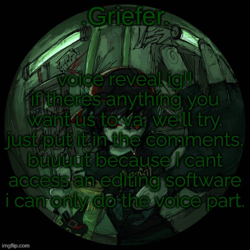 Griefer's announcement template. | voice reveal ig!! if theres anything you want us to va, we'll try. just put it in the comments. buuuut because i cant access an editing software i can only do the voice part. | image tagged in griefer's announcement template | made w/ Imgflip meme maker