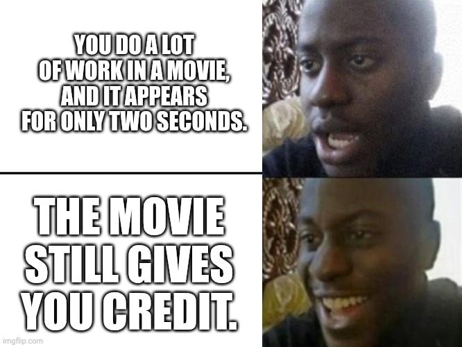 Reversed Disappointed Black Man | YOU DO A LOT OF WORK IN A MOVIE, AND IT APPEARS FOR ONLY TWO SECONDS. THE MOVIE STILL GIVES YOU CREDIT. | image tagged in reversed disappointed black man | made w/ Imgflip meme maker