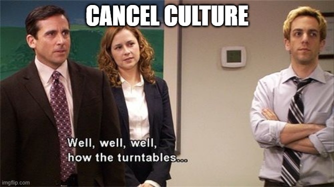 How the Turntables | CANCEL CULTURE | image tagged in how the turntables | made w/ Imgflip meme maker