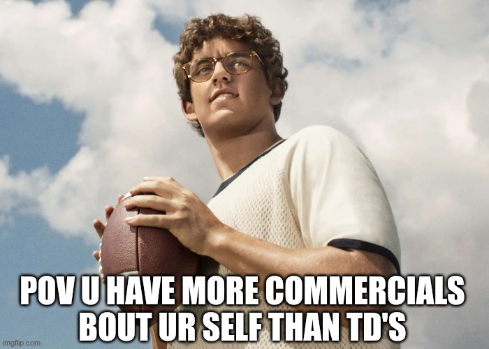 Ohio State Texas meme | POV U HAVE MORE COMMERCIALS BOUT UR SELF THAN TD'S | image tagged in memes,college football,football,sports,ohio state,nfl memes | made w/ Imgflip meme maker