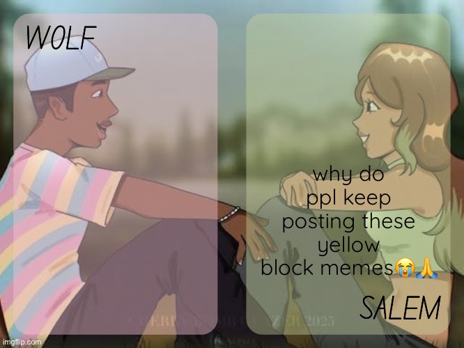 his name is bob right | why do ppl keep posting these yellow block memes😭🙏 | image tagged in wolf and salem - foxed n moons temp 2 | made w/ Imgflip meme maker