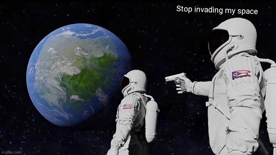 Always Has Been Meme | Stop invading my space | image tagged in memes,always has been | made w/ Imgflip meme maker