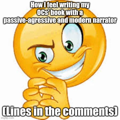 This is for Magic Mafia fyi | How I feel writing my OCs' book with a passive-agressive and modern narrator; (Lines in the comments) | image tagged in i be plotting,ocs,writing | made w/ Imgflip meme maker