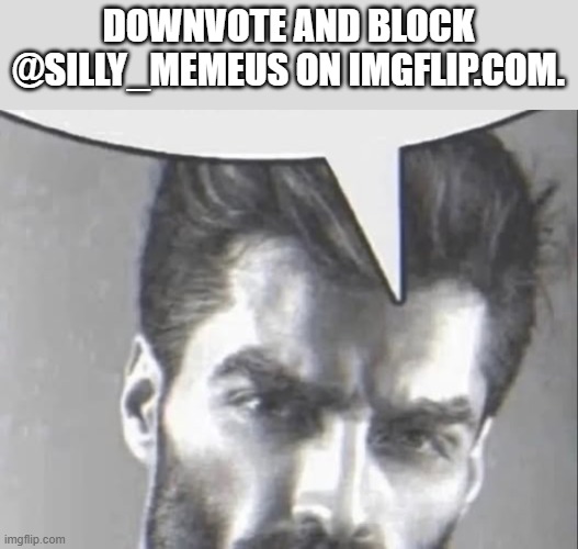 Gigachad speech bubble | DOWNVOTE AND BLOCK @SILLY_MEMEUS ON IMGFLIP.COM. | image tagged in gigachad speech bubble | made w/ Imgflip meme maker