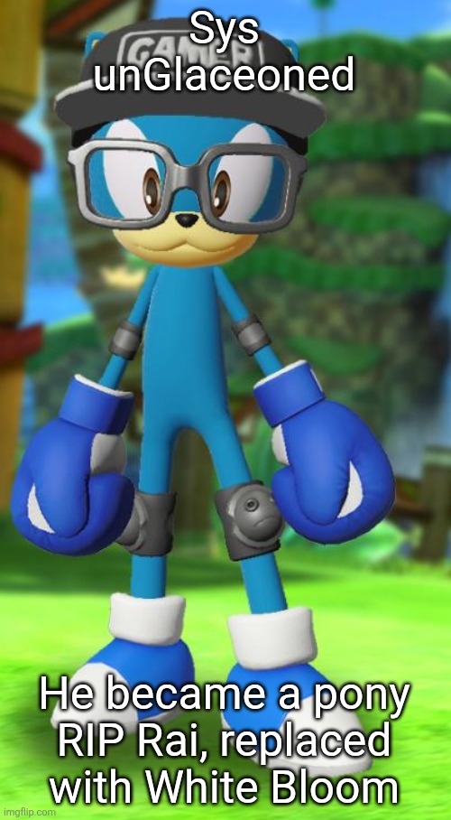 Pump but recreated in the official Sega fan card maker | Sys unGlaceoned; He became a pony
RIP Rai, replaced with White Bloom | image tagged in pump but recreated in the official sega fan card maker | made w/ Imgflip meme maker