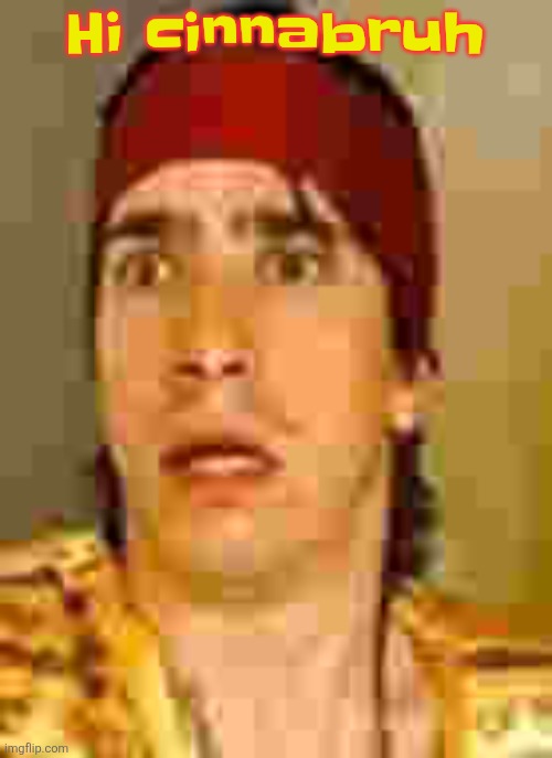 when the | Hi cinnabruh | image tagged in when the | made w/ Imgflip meme maker