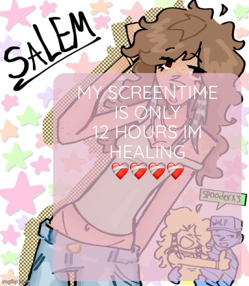 Moons Salem temp | MY SCREENTIME IS ONLY 12 HOURS IM HEALING ❤️‍🩹❤️‍🩹❤️‍🩹❤️‍🩹 | image tagged in moons salem temp | made w/ Imgflip meme maker