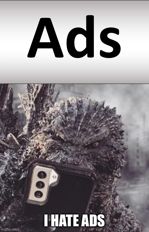 Godzilla hates Ads | I HATE ADS | image tagged in minus one goji phone | made w/ Imgflip meme maker