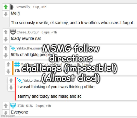 For context they were told to list top 10 insecure users and none of them listed 10 people | MSMG follow directions challenge (impossible!) 
(Almost died) | made w/ Imgflip meme maker