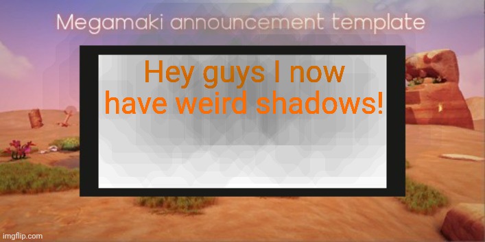 Why is it smokey | Hey guys I now have weird shadows! | image tagged in lazy ass template | made w/ Imgflip meme maker