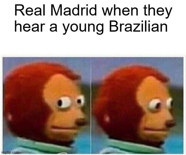 Monkey Puppet | Real Madrid when they hear a young Brazilian | image tagged in memes,monkey puppet | made w/ Imgflip meme maker