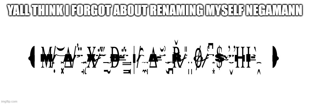 NEGAMANN SEASON. MAKE IT HAPPEN NOW. 2025 | YALL THINK I FORGOT ABOUT RENAMING MYSELF NEGAMANN | image tagged in m x is music | made w/ Imgflip meme maker