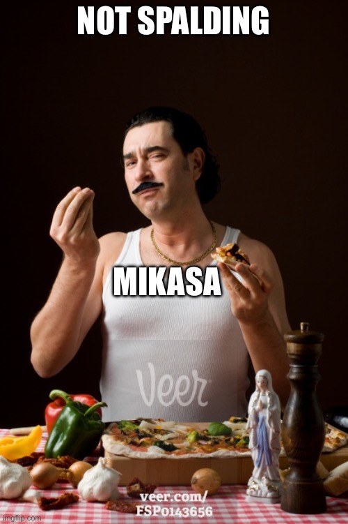 italiano | NOT SPALDING; MIKASA | image tagged in italiano | made w/ Imgflip meme maker