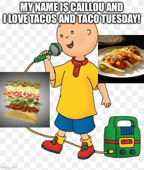 I love tacos and Taco Tuesday! | MY NAME IS CAILLOU AND I LOVE TACOS AND TACO TUESDAY! | image tagged in caillou go brrr,caillou,tacos,taco tuesday,taco bell,karaoke | made w/ Imgflip meme maker