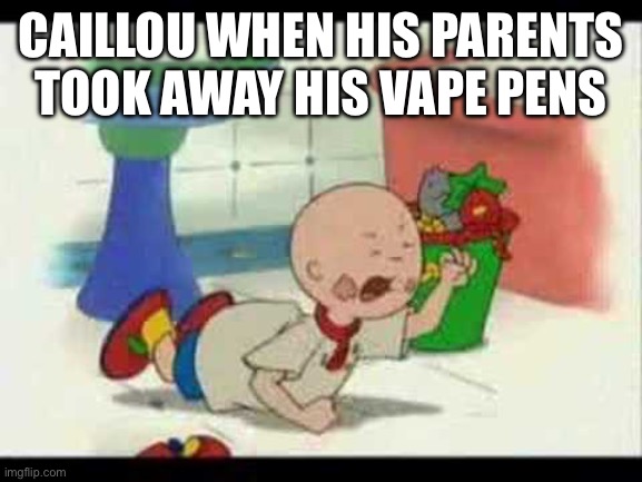 Caillou is addicted to vaping | CAILLOU WHEN HIS PARENTS TOOK AWAY HIS VAPE PENS | image tagged in caillou's tantrum,caillou,vape,vaping,brat,angry caillou | made w/ Imgflip meme maker