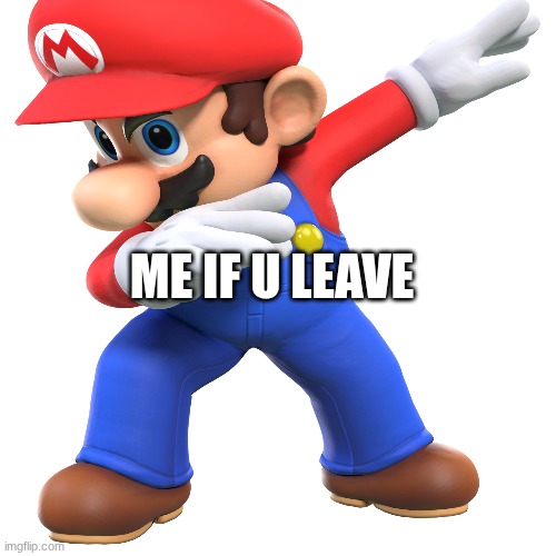 ME IF U LEAVE | made w/ Imgflip meme maker