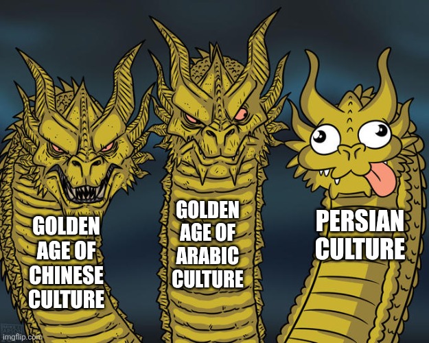 Persian culture. | GOLDEN AGE OF ARABIC CULTURE; PERSIAN CULTURE; GOLDEN AGE OF CHINESE CULTURE | image tagged in three-headed dragon,culture,golden age,iran,iranian,persian | made w/ Imgflip meme maker