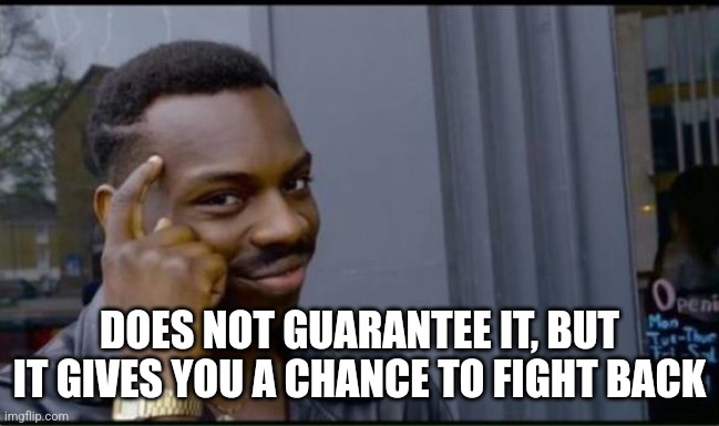 DOES NOT GUARANTEE IT, BUT IT GIVES YOU A CHANCE TO FIGHT BACK | image tagged in thinking black man | made w/ Imgflip meme maker