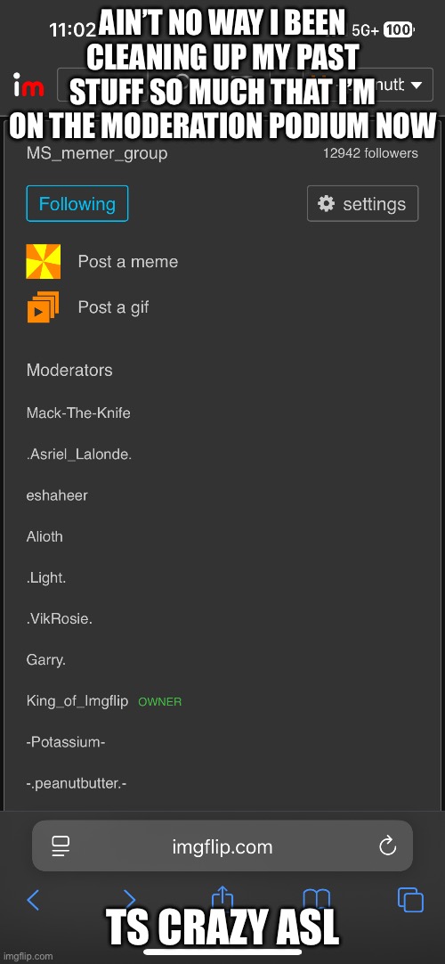 Lmao I asked Drizzy for mod just so I could clean up my own | AIN’T NO WAY I BEEN CLEANING UP MY PAST STUFF SO MUCH THAT I’M ON THE MODERATION PODIUM NOW; TS CRAZY ASL | made w/ Imgflip meme maker