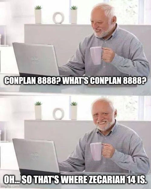 You'll hear no conplants from me! BRING ON THE MRNA CANCER VACCINE SIDE EFFECTS! | CONPLAN 8888? WHAT'S CONPLAN 8888? OH... SO THAT'S WHERE ZECARIAH 14 IS. | image tagged in memes,hide the pain harold,zombie apocalypse | made w/ Imgflip meme maker