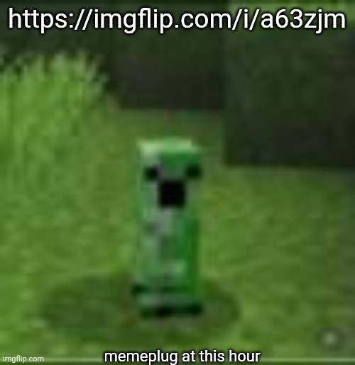 https://imgflip.com/i/a63zjm | https://imgflip.com/i/a63zjm; memeplug at this hour | image tagged in cripir | made w/ Imgflip meme maker