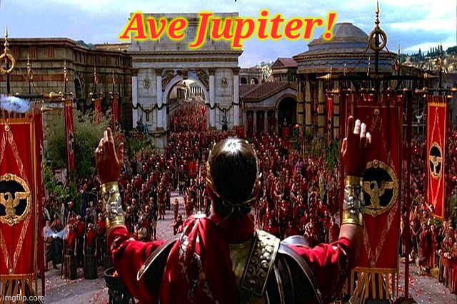 I promise I won't go all Roman Empire | Ave Jupiter! | image tagged in i promise i won't go all roman empire | made w/ Imgflip meme maker