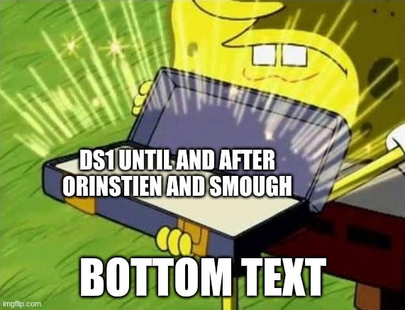Spogebob treasure | DS1 UNTIL AND AFTER ORINSTIEN AND SMOUGH; BOTTOM TEXT | image tagged in spogebob treasure | made w/ Imgflip meme maker