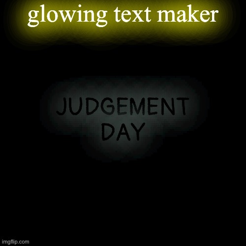 little hinty hint for the grand finale of OCL S2 (when I put it on YouTube) | JUDGEMENT DAY | image tagged in glowing text maker | made w/ Imgflip meme maker