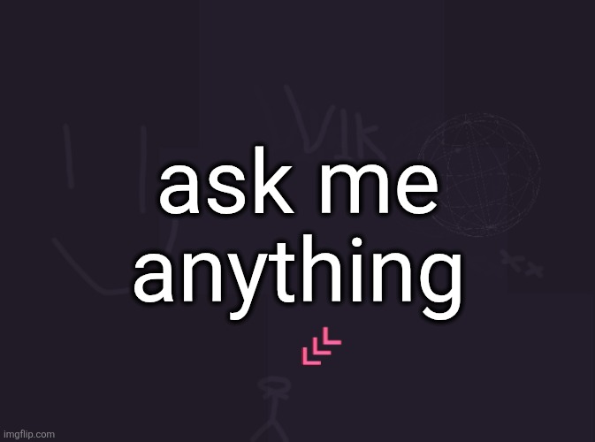 vik's image | ask me anything | image tagged in vik's image | made w/ Imgflip meme maker