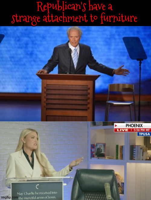 Republicans have a attraction to furniture | Republican's have a strange attachment to furniture | image tagged in republicans have a attraction to furniture,clint eastwood jd vance erika kirk,talking to furniture,sex with furniture | made w/ Imgflip meme maker