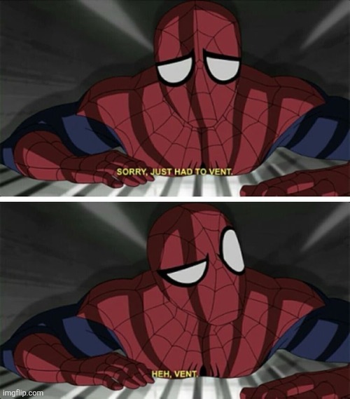 Sorry, just had to vent | image tagged in sorry just had to went | made w/ Imgflip meme maker