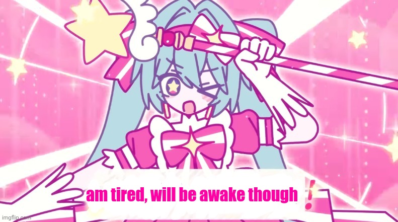tethythegreat announcement template | am tired, will be awake though | image tagged in tethythegreat announcement template | made w/ Imgflip meme maker