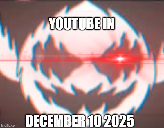 Youtube in December 10 2025 | YOUTUBE IN; DECEMBER 10 2025 | image tagged in youtube | made w/ Imgflip meme maker