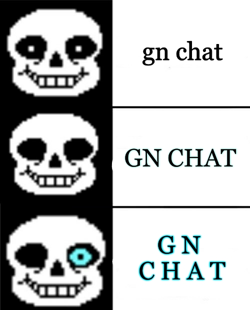 gn chat GN CHAT G N  C H A T | image tagged in sans | made w/ Imgflip meme maker