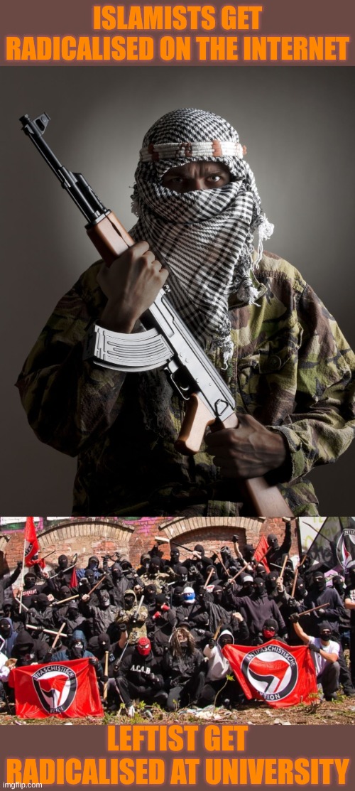 How it happens | ISLAMISTS GET RADICALISED ON THE INTERNET; LEFTIST GET RADICALISED AT UNIVERSITY | image tagged in islamist mohammad,antifa | made w/ Imgflip meme maker