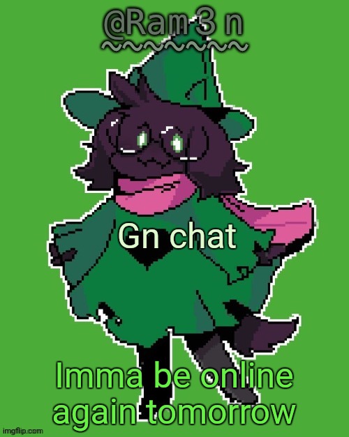 Ram3n’s Ralsei template | Gn chat; Imma be online again tomorrow | image tagged in ram3n s ralsei template | made w/ Imgflip meme maker