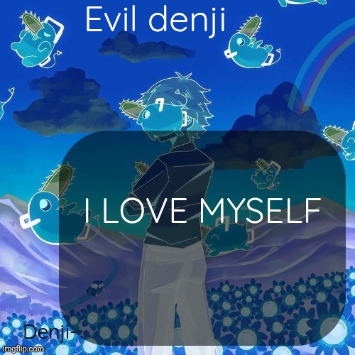 Evil Denji announcement template | Evil denji; I LOVE MYSELF | image tagged in evil denji announcement template | made w/ Imgflip meme maker